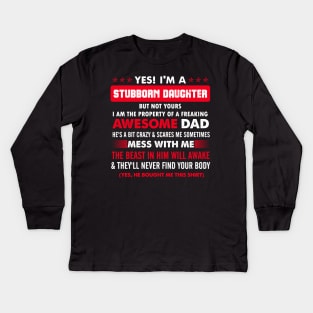 Yes I'm a stubborn daughter But not yours I'm the propriety of awesome freaking dad Kids Long Sleeve T-Shirt